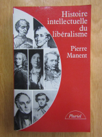 Pierre Manent - Histoire intellectuelle du liberalisme