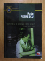 Radu Petrescu - Prezent si in acelasi timp strain, jurnal 1977-1982