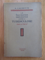 A. Calmette - La vaccination preventive contre la tuberculose par le BCG