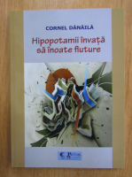 Cornel Danaila - Hipopotamii invata sa inoate fluture