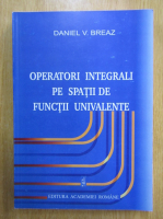 Daniel Breaz - Operatori integrali pe spatii de functii univalente