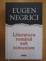 Eugen Negrici - Literatura romana sub comunism