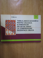 Francisc Wolovits - Tabele, abace si exemple pentru calculul elementelor din beton armat la compresiune excentrica oblica (volumul 1)