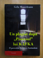 Gelu Musceleanu - Un plagiat dupa Procesul lui Kafka