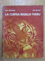 Anticariat: Ion Miclea, Ion Brad - La curtea Regelui Tigru