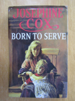 Anticariat: Josephine Cox - Born to Serve