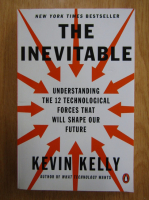 Kevin Kelly - The Inevitable. Understanding The 12 Technological Forces That Will Shape Our Future
