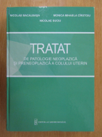 Nicolae Bacalbasa - Tratat de patologie neoplazica si preneoplazica a colului uterin