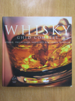 Whisky. Ghid complet. Istorie, prelucrare, varietati din lumea intreaga