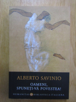 Anticariat: Alberto Savinio - Oameni, spuneti-va povestea!