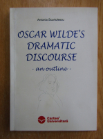 Antonia Scurtulescu - Oscar Wilde's Dramatic Discourse. An Outline