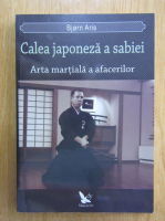 Bjorn Aris - Calea japoneza a sabiei. Arta martiala a afacerilor