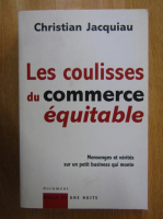 Christian Jacquiau - Les coulisses du commerce equitable