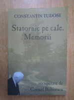 Anticariat: Constantin Tudose - Statornic pe cale. Memorii