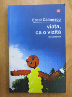 Anticariat: Erast Calinescu - Viata, ca o vizita instantanee