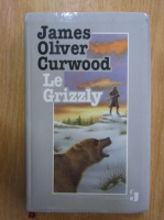 Anticariat: James Oliver Curwood - Le Grizzly