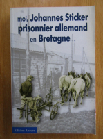 Johannes Sticker - Moi, Johannes Sticker prisonnier allemand en Bretagne