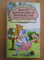 Anticariat: Lewis Carroll - Alice's Adventures in Wonderland and Through the Looking Glass