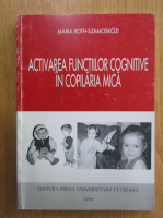 Maria Roth Szamoskozi - Activarea functiilor cognitive in copilaria mica