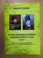 Marian Ureche - Istoria serviciilor secrete romanesti pana la 1944 (volumul 5)
