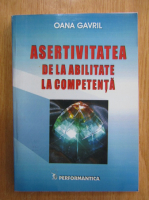 Oana Gavril - Asertivitatea de la abilitate la competena