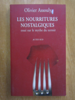 Olivier Assouly - Les nourritures nostalgiques. Essai sur le mythe du terroir