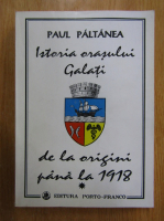 Paul Paltanea - Istoria orasului Galati (volumul 1)