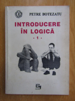Petre Botezatu - Introducere in logica (volumul 1)