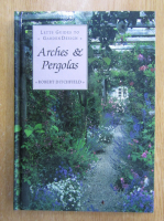 Robert Ditchfield - Arches and Pergolas. Letts Guides to Garden Design