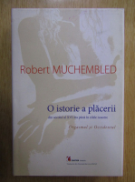 Robert Muchembled - O istorie a placerii