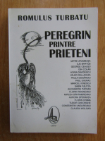 Anticariat: Romulus Turbatu - Peregrin printre prieteni