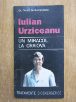 Teofil Mehedinteanu - Iulian Urziceanu. Un miracol la Craiova. Tratamente bioenergetice