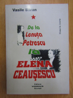 Vasile Baran - De la Lenuta Petrescu la Elena Ceausescu
