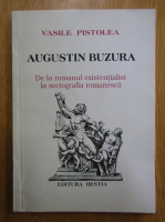 Vasile Pistolea - Augustin Buzura. De la romanul existentialist la sociografia romaneasca