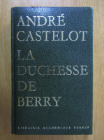 Andre Castelot - La Duchesse de Berry