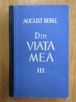 August Bebel - Din viata mea (volumul 3)