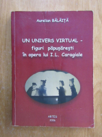 Aurelian Balaita - Un univers virtual. Figuri papusaresti in opera lui I. L. Caragiale