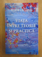 Aurora Sitarus - Viata intre teorie si practica