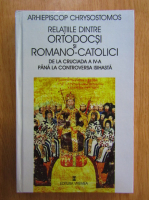 Chrysostomos - Relatiile dintre ortodocsi romano-catolici de la cruciada a IV-a pana la controversa isihasta