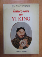 Jean-Paul Guyonnaud - Initiez vous au Yi King