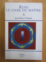 Jean-Pierre Chupin - Reiki. Le livre du Maitre