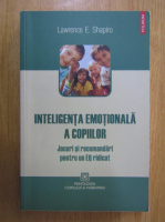 Lawrence E. Shapiro - Inteligenta emotionala a copiilor. Jocuri si recomandari pentru un EQ ridicat