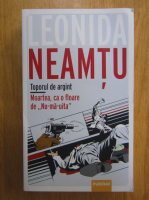 Leonida Neamtu - Toporul de argint. Moartea, ca o floare de Nu-ma-uita