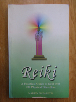 Martin Nazareth - Reiki. A Practical Guide to Heal Over 230 Physical Disorders
