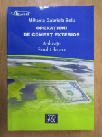 Mihaela Gabriela Belu - Operatiuni de comert exterior. Aplicatii
