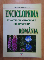 Mihaela Temelie - Enciclopedia plantelor medicinale cultivate din Romania