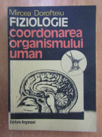 Mircea Dorofteiu - Fiziologie. Coordonarea organismului uman