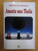 Mircea M. Ionescu - Amanta mea Thalia