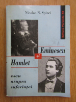 Nicolae N. Spinei - Eminescu si Hamlet. Eseu asupra suferintei
