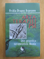 Ovidiu Dragos Argesanu - Arta terapiei PSI. Din practica terapeutica. Boala